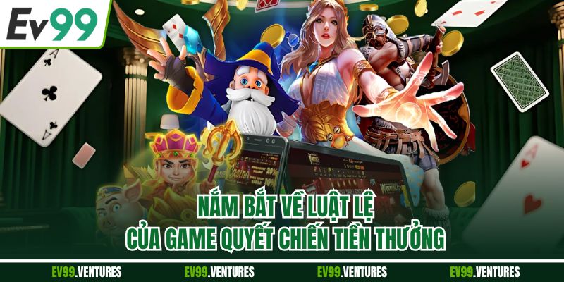 Nắm bắt về luật lệ của game Quyết Chiến Tiền Thưởng
