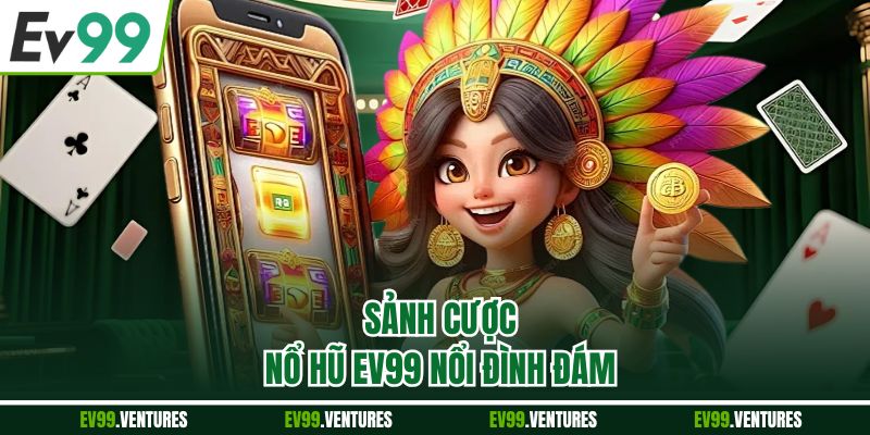 Sảnh cược nổ hũ EV99 nổi đình đám