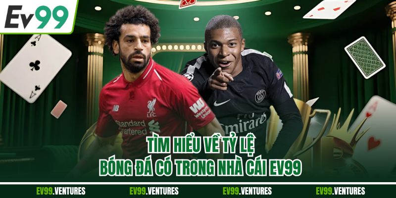 Tìm hiểu về tỷ lệ bóng đá có trong nhà cái EV99